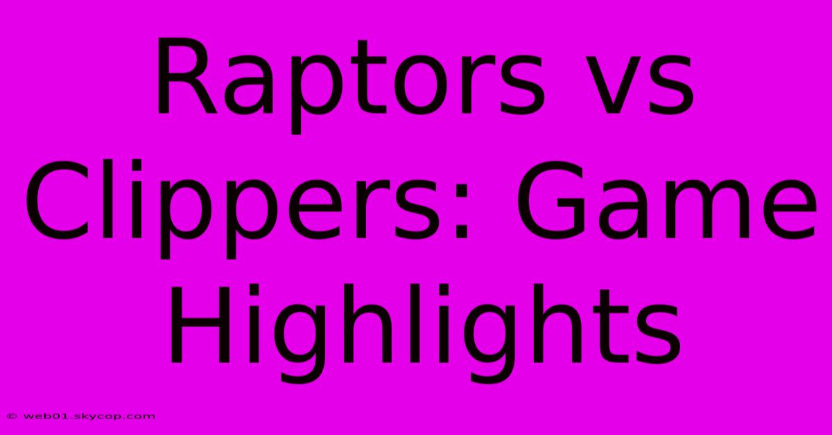 Raptors Vs Clippers: Game Highlights