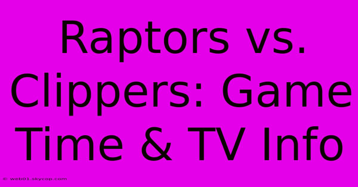 Raptors Vs. Clippers: Game Time & TV Info