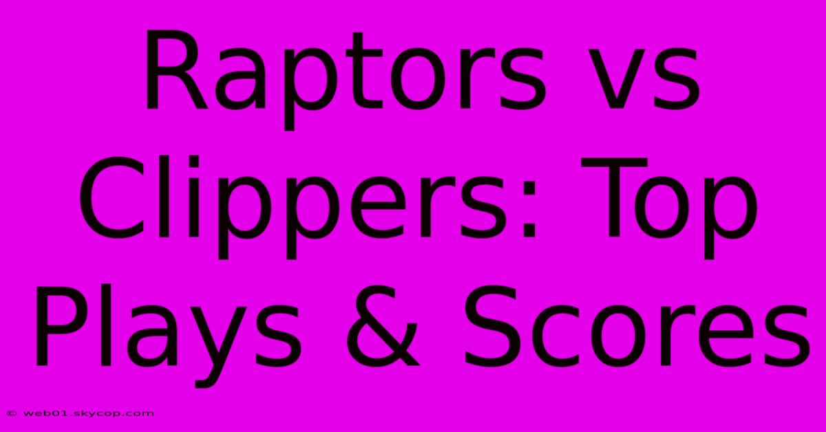 Raptors Vs Clippers: Top Plays & Scores