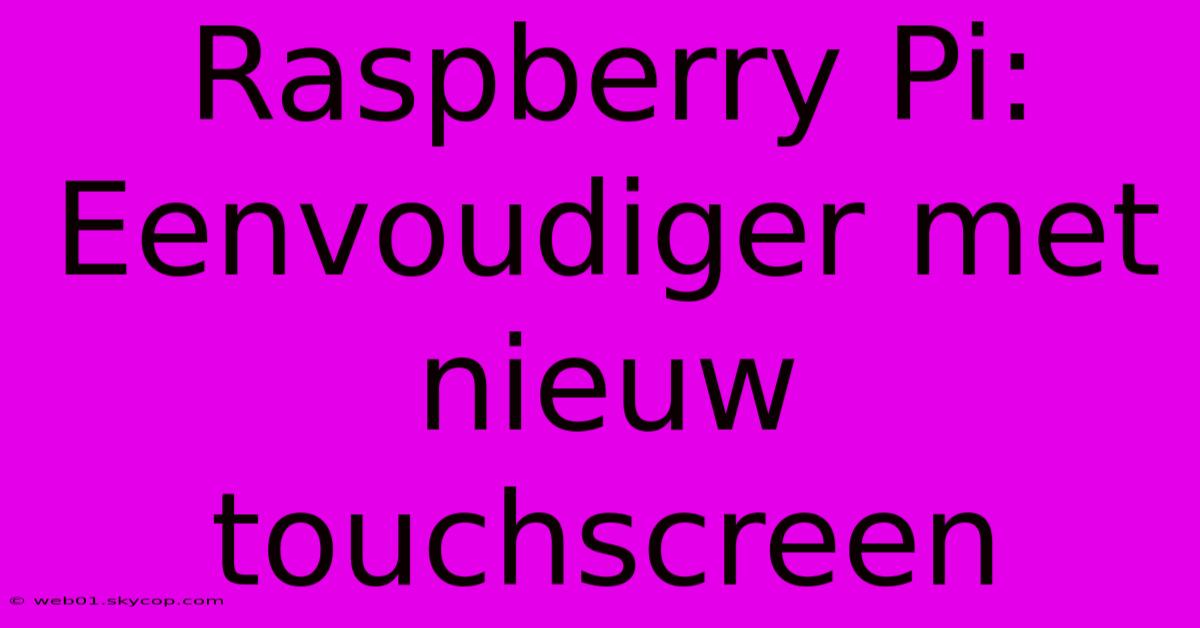 Raspberry Pi: Eenvoudiger Met Nieuw Touchscreen