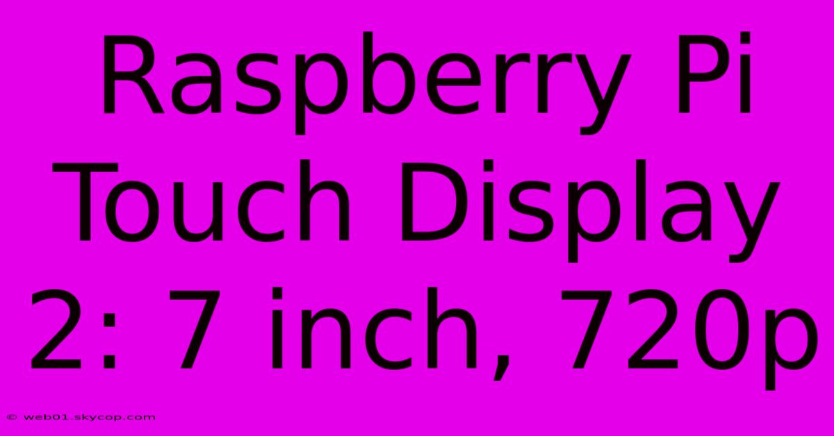 Raspberry Pi Touch Display 2: 7 Inch, 720p