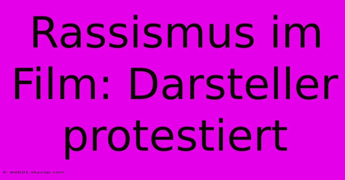 Rassismus Im Film: Darsteller Protestiert