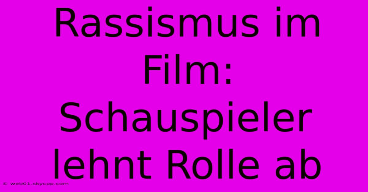 Rassismus Im Film: Schauspieler Lehnt Rolle Ab