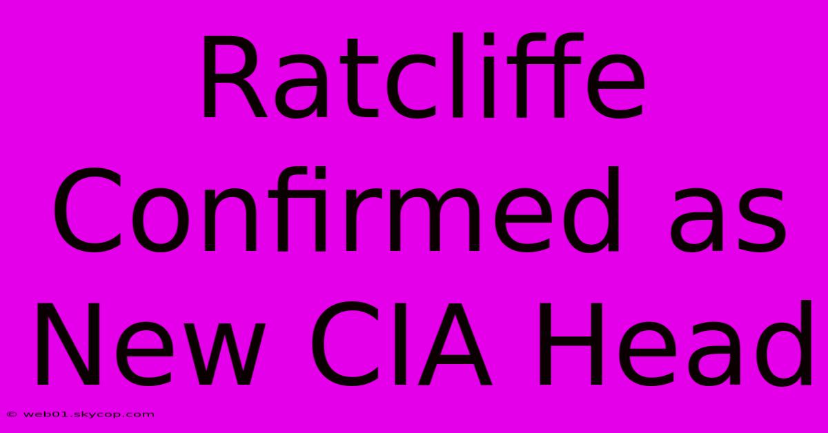 Ratcliffe Confirmed As New CIA Head