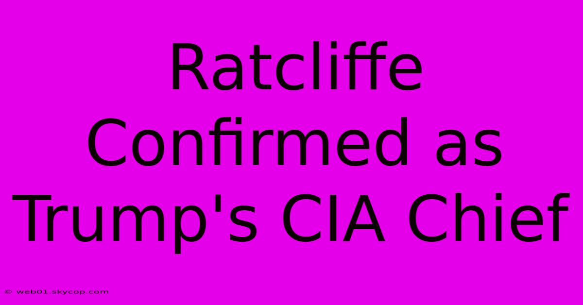 Ratcliffe Confirmed As Trump's CIA Chief