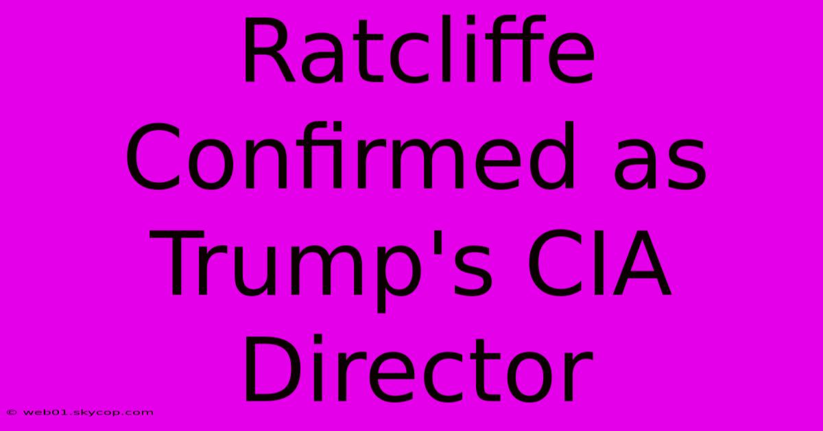 Ratcliffe Confirmed As Trump's CIA Director 