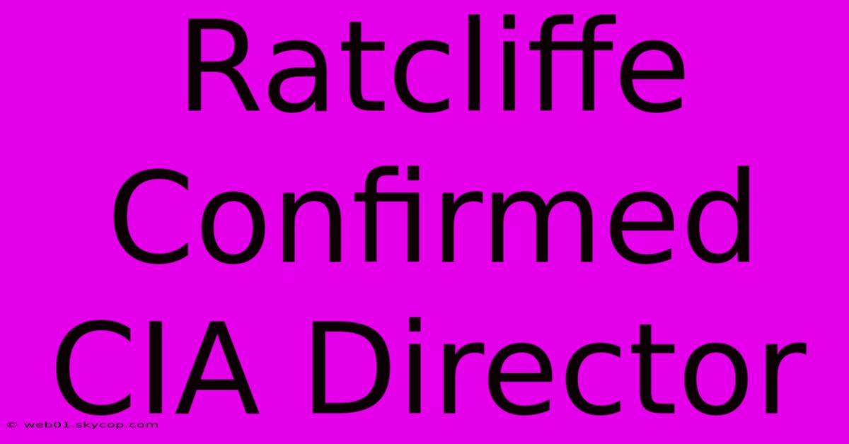 Ratcliffe Confirmed CIA Director