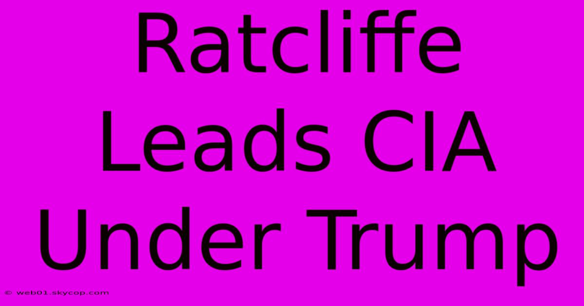 Ratcliffe Leads CIA Under Trump 