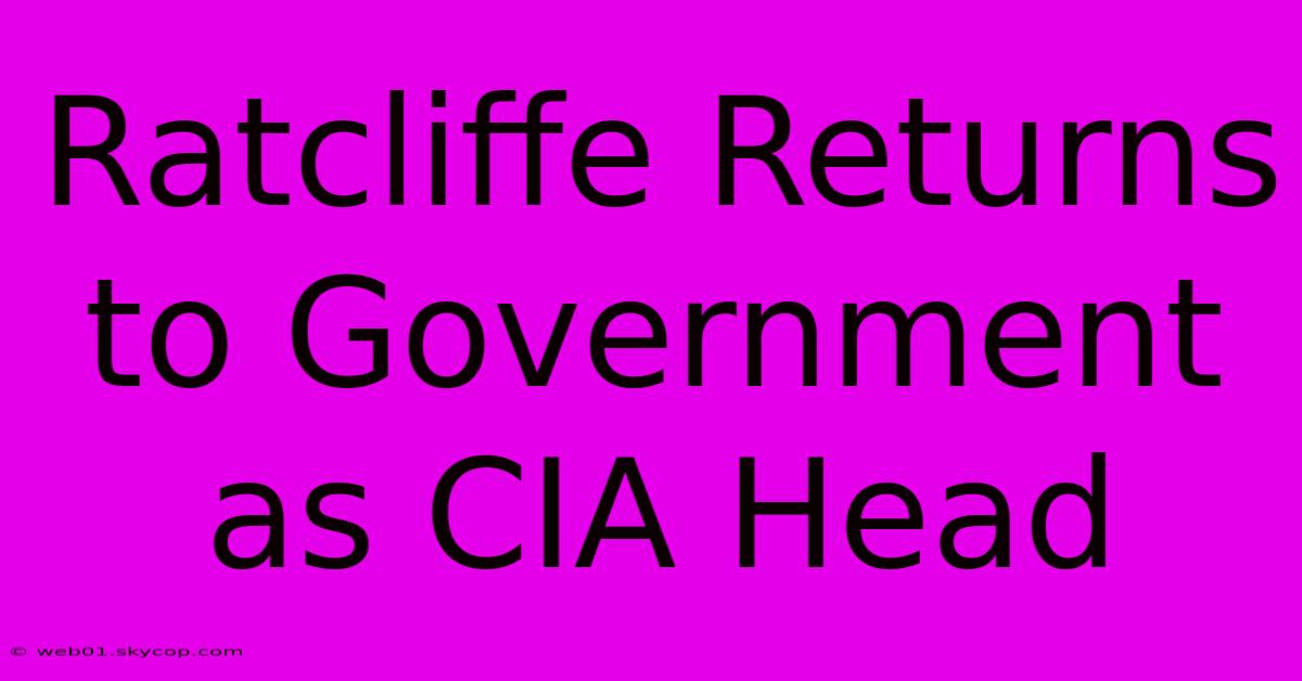 Ratcliffe Returns To Government As CIA Head