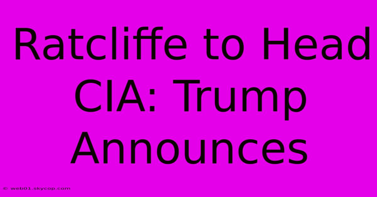 Ratcliffe To Head CIA: Trump Announces