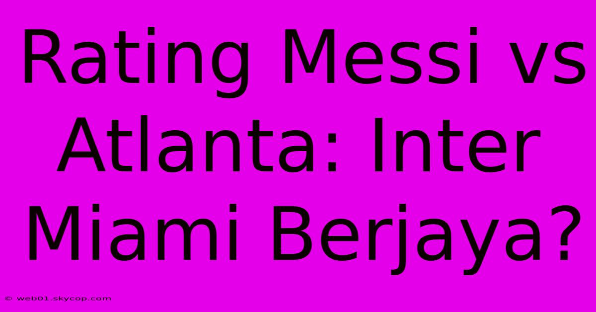 Rating Messi Vs Atlanta: Inter Miami Berjaya?