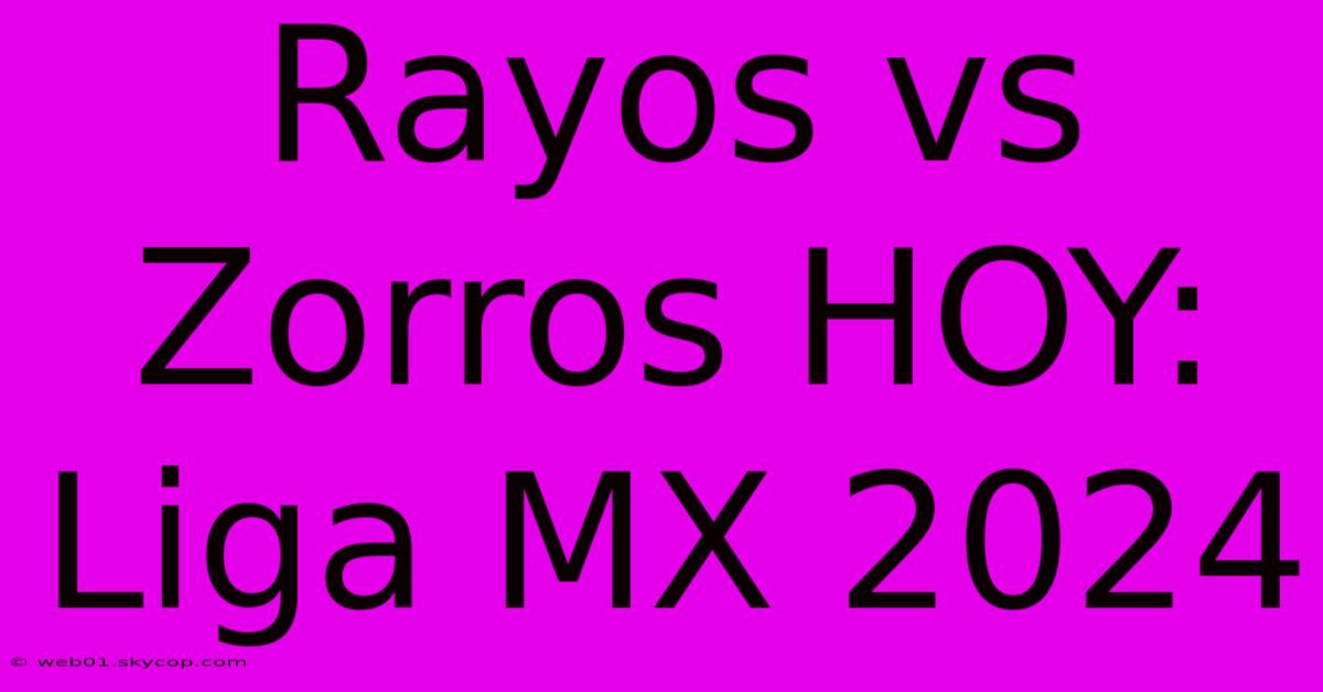 Rayos Vs Zorros HOY: Liga MX 2024