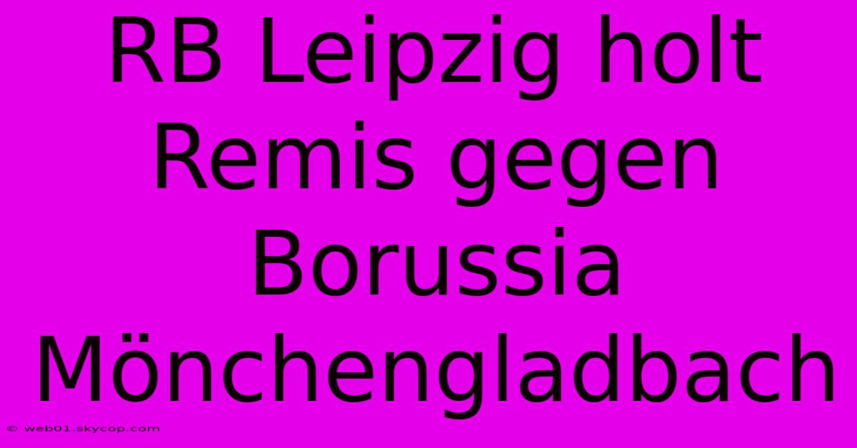 RB Leipzig Holt Remis Gegen Borussia Mönchengladbach