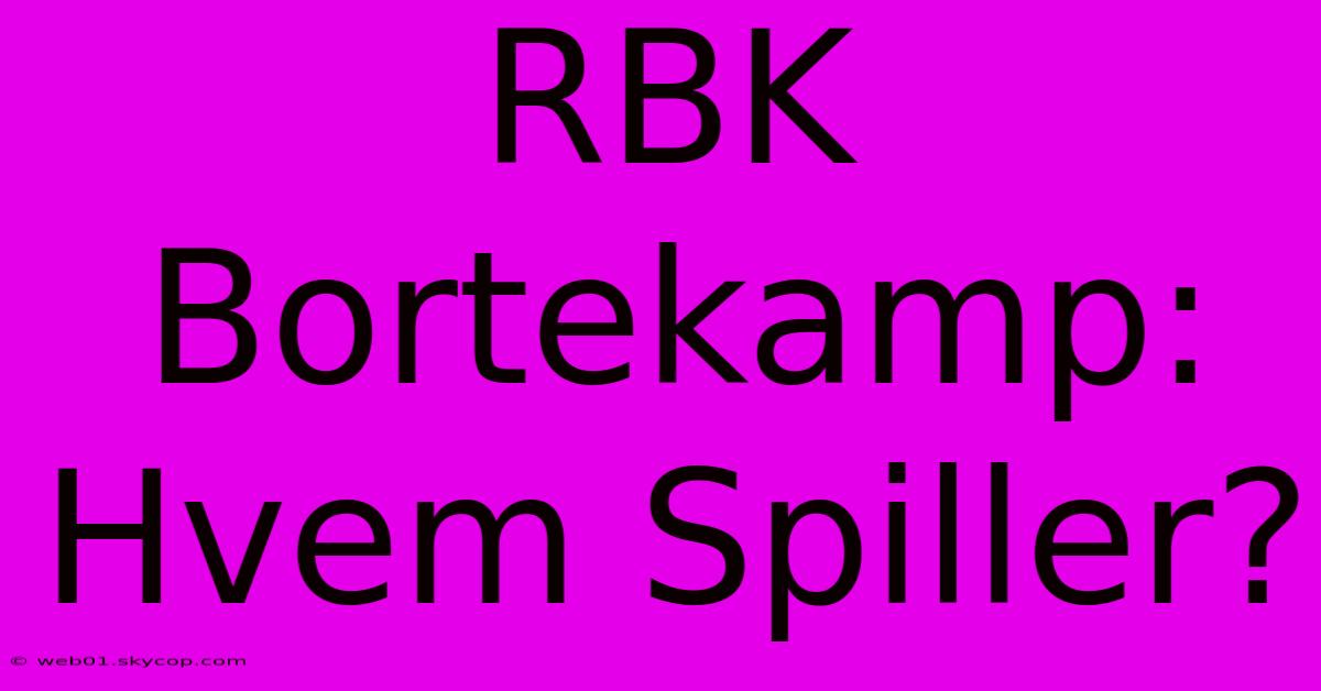 RBK Bortekamp: Hvem Spiller?