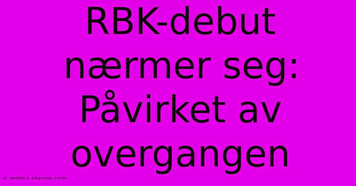 RBK-debut Nærmer Seg: Påvirket Av Overgangen