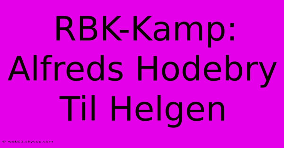 RBK-Kamp: Alfreds Hodebry Til Helgen