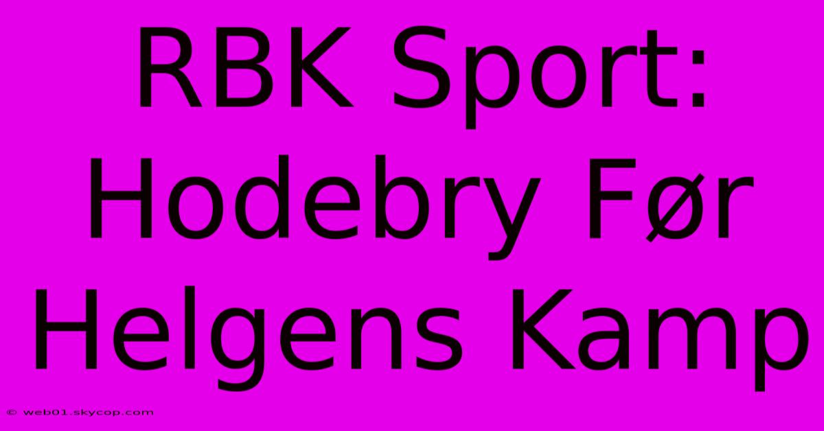 RBK Sport: Hodebry Før Helgens Kamp