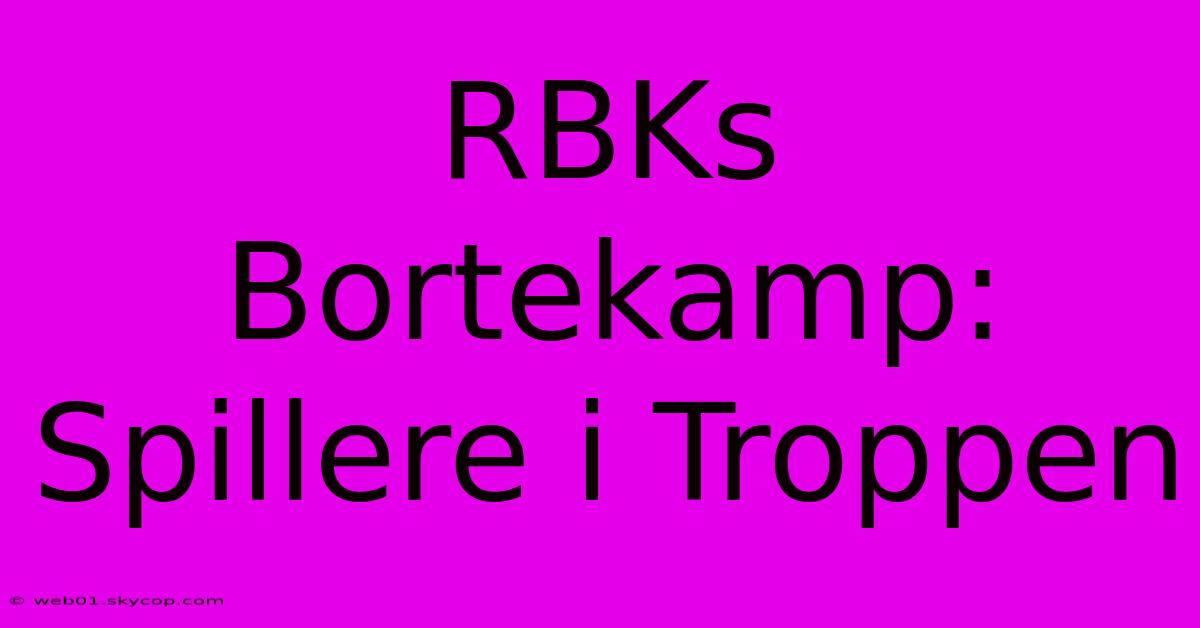 RBKs Bortekamp: Spillere I Troppen