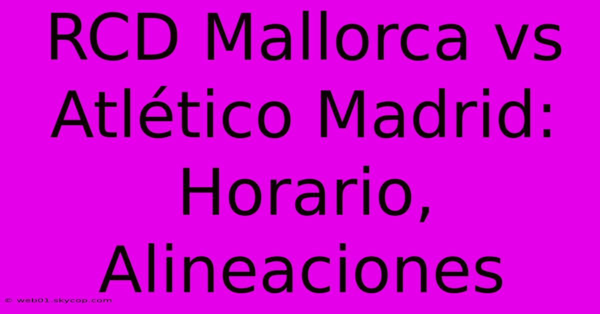 RCD Mallorca Vs Atlético Madrid: Horario, Alineaciones