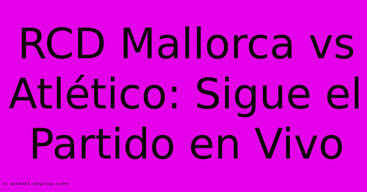 RCD Mallorca Vs Atlético: Sigue El Partido En Vivo 