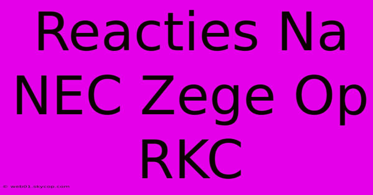 Reacties Na NEC Zege Op RKC