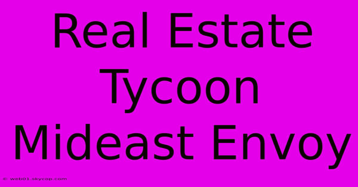 Real Estate Tycoon Mideast Envoy