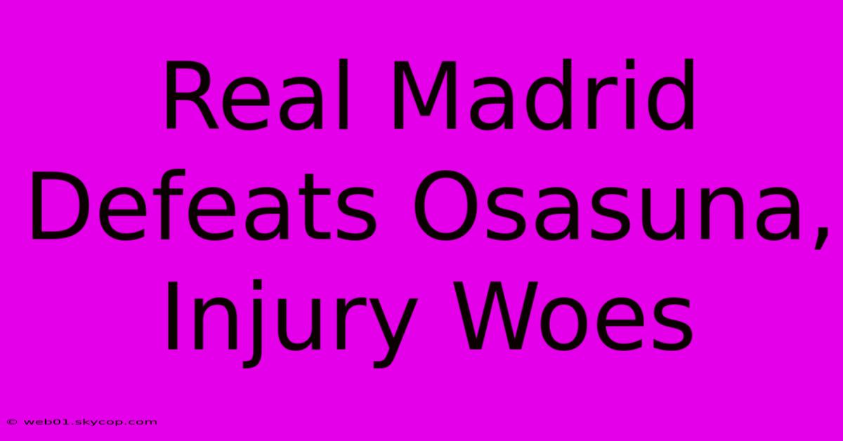 Real Madrid Defeats Osasuna, Injury Woes 