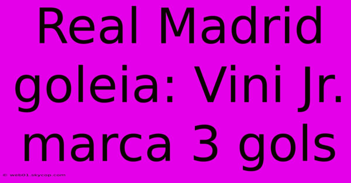 Real Madrid Goleia: Vini Jr. Marca 3 Gols