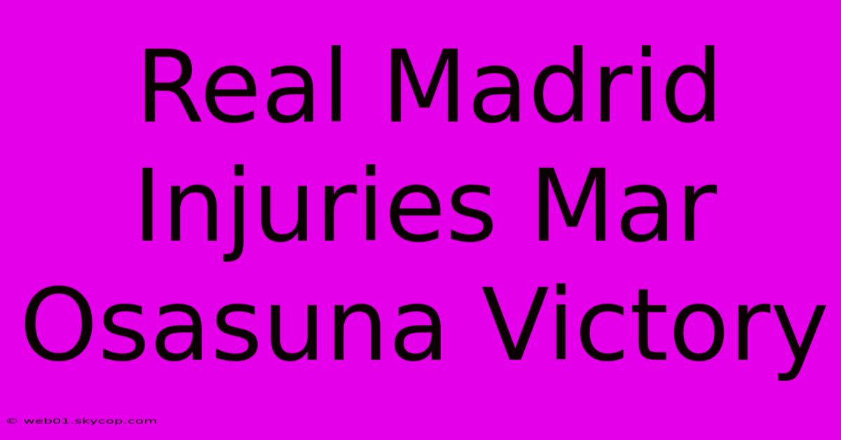 Real Madrid Injuries Mar Osasuna Victory 