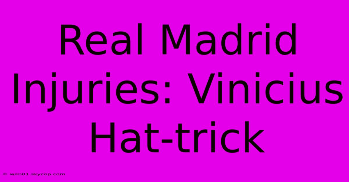 Real Madrid Injuries: Vinicius Hat-trick