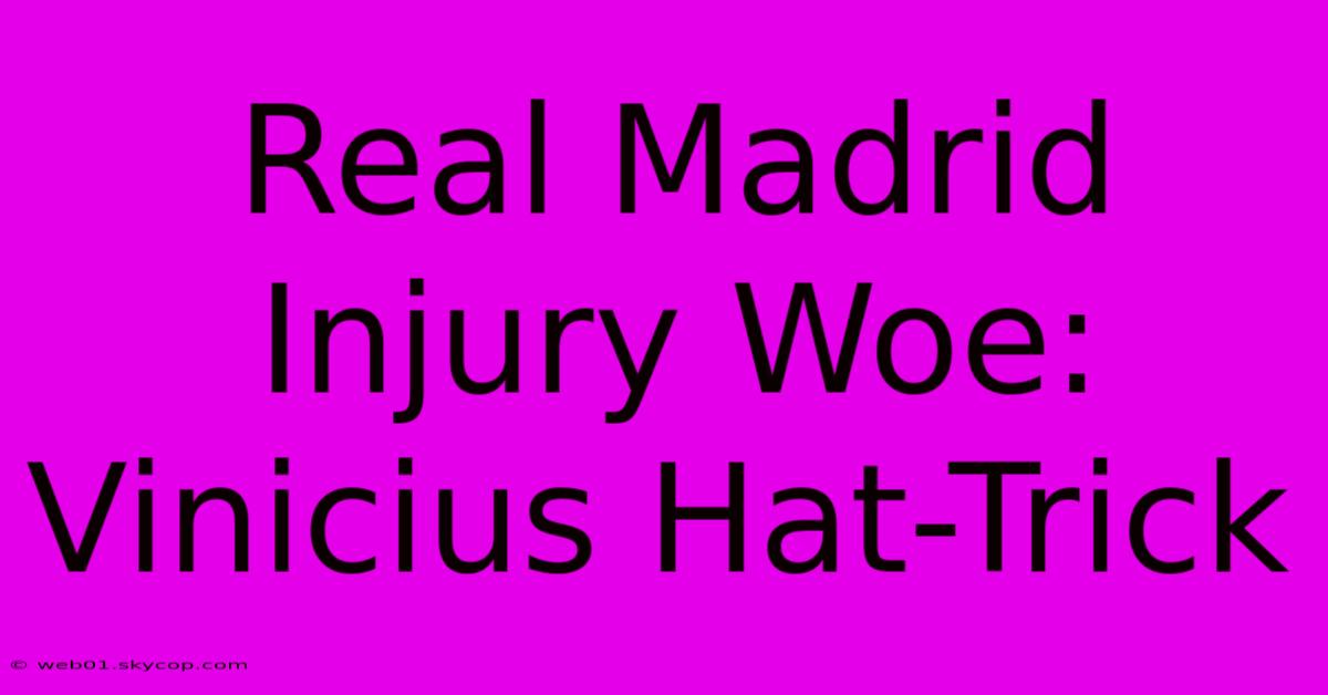 Real Madrid Injury Woe: Vinicius Hat-Trick