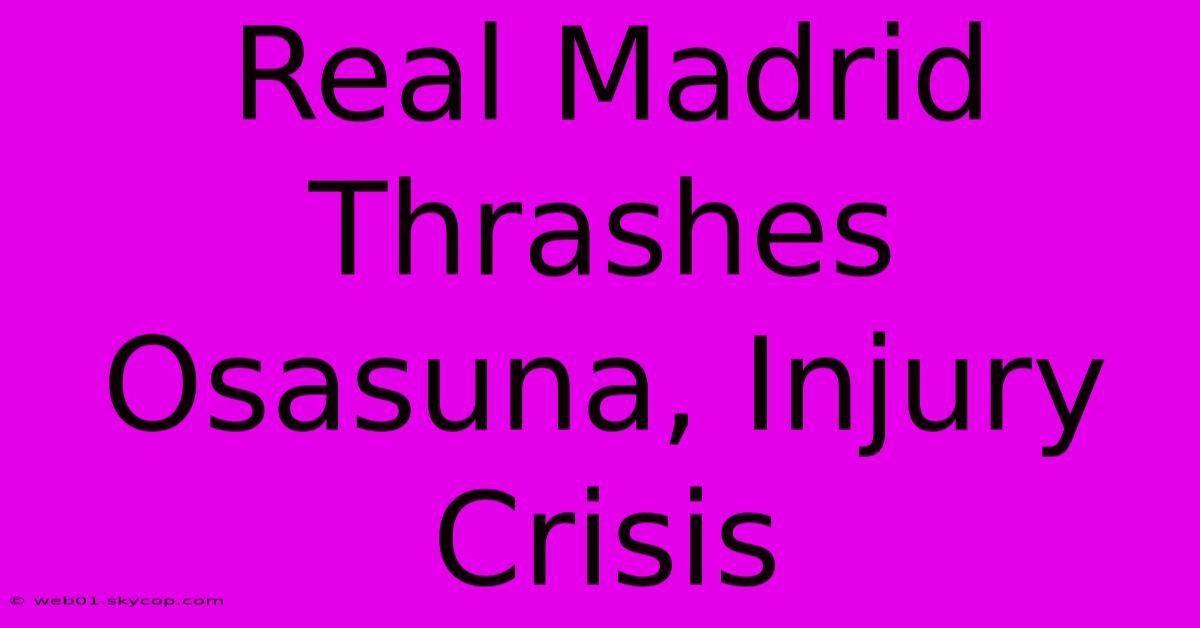 Real Madrid Thrashes Osasuna, Injury Crisis