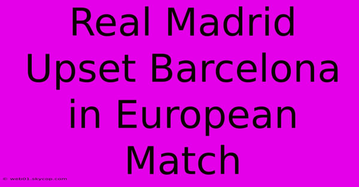 Real Madrid Upset Barcelona In European Match