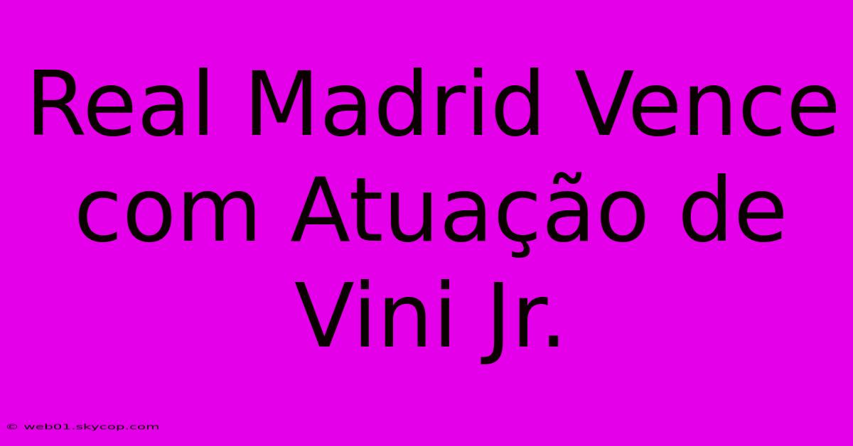 Real Madrid Vence Com Atuação De Vini Jr.