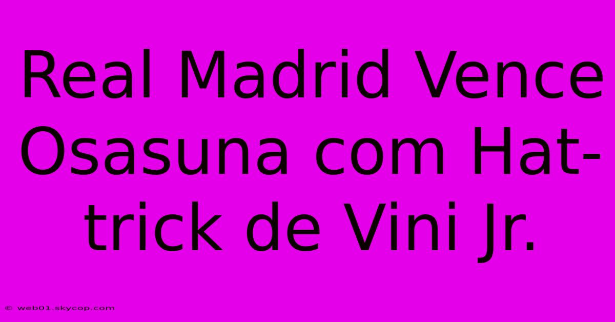 Real Madrid Vence Osasuna Com Hat-trick De Vini Jr.