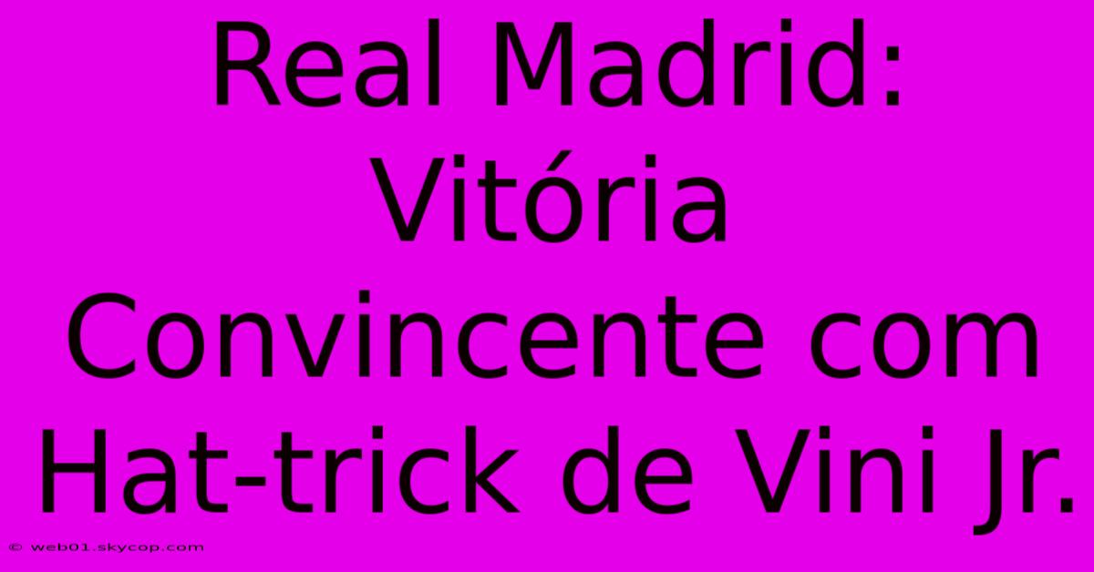 Real Madrid: Vitória Convincente Com Hat-trick De Vini Jr.