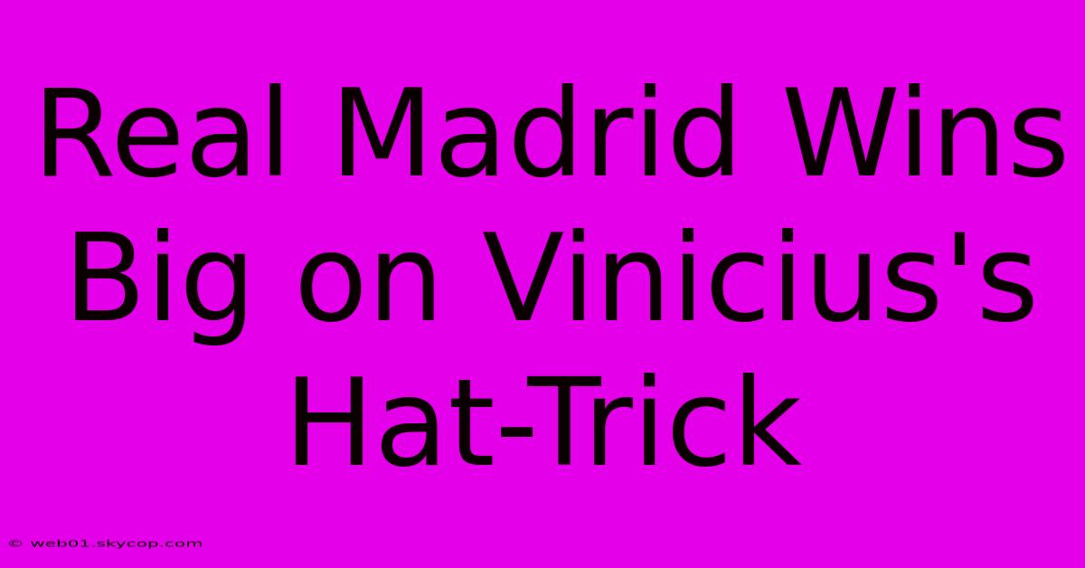 Real Madrid Wins Big On Vinicius's Hat-Trick