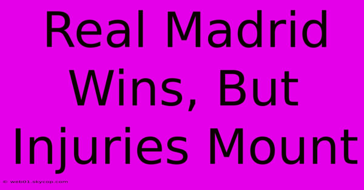 Real Madrid Wins, But Injuries Mount