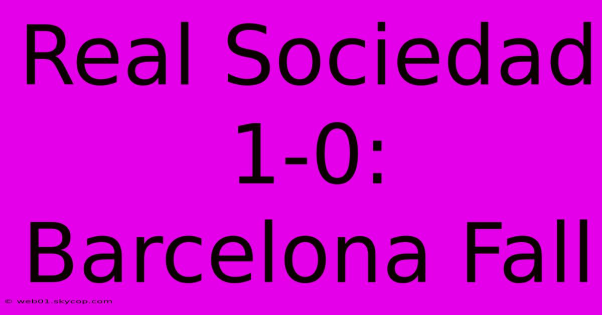 Real Sociedad 1-0: Barcelona Fall 