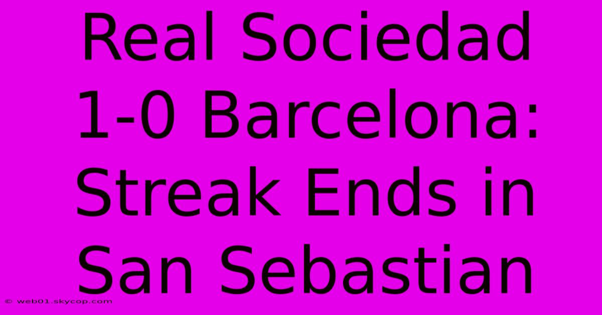 Real Sociedad 1-0 Barcelona: Streak Ends In San Sebastian