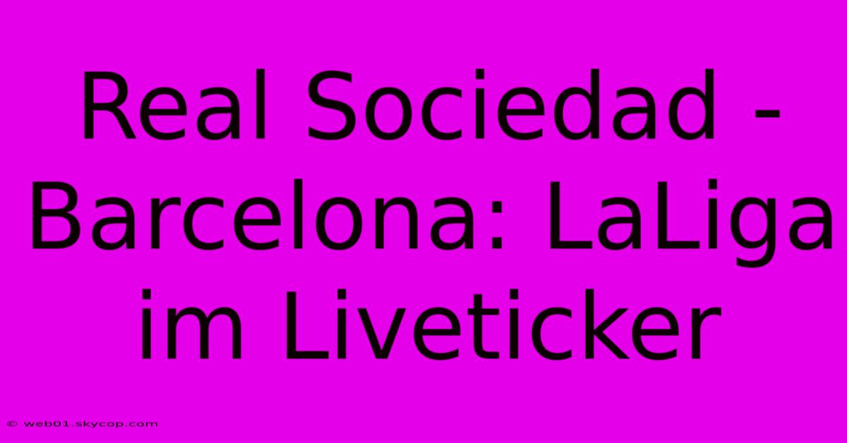 Real Sociedad - Barcelona: LaLiga Im Liveticker