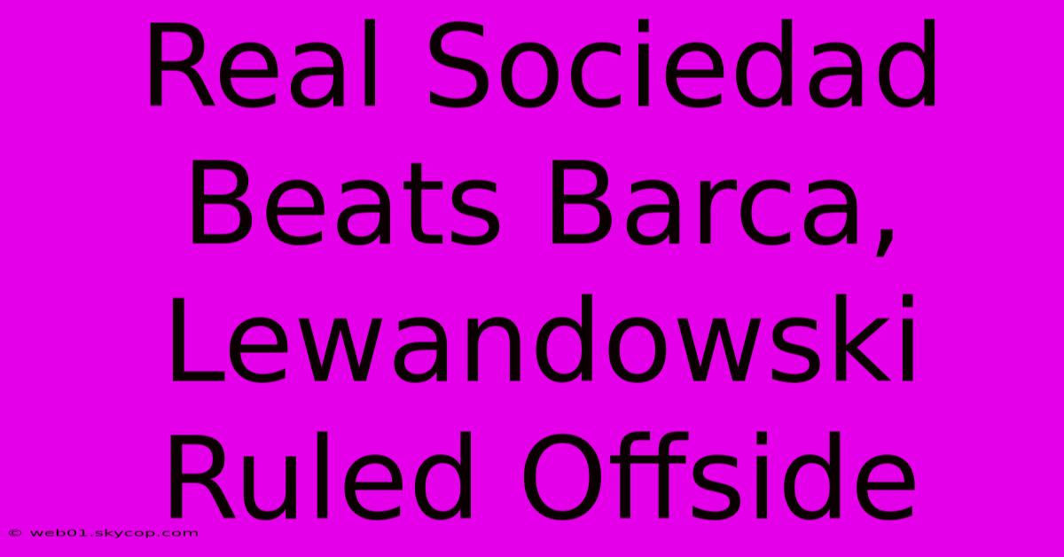 Real Sociedad Beats Barca, Lewandowski Ruled Offside