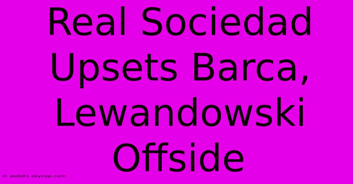 Real Sociedad Upsets Barca, Lewandowski Offside