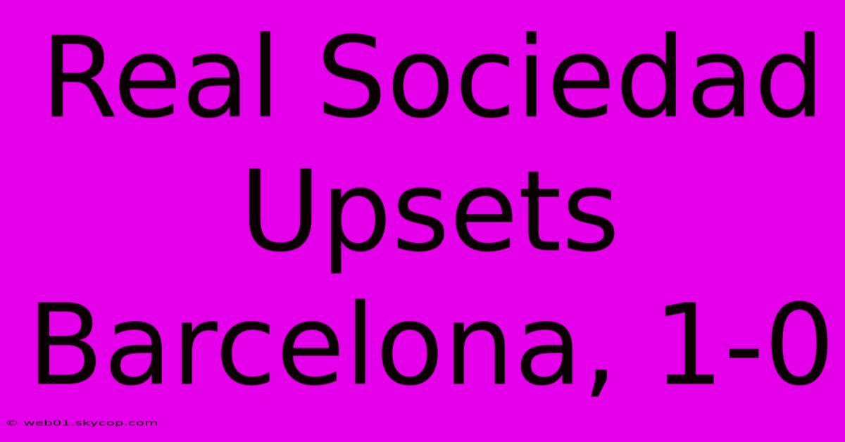 Real Sociedad Upsets Barcelona, 1-0