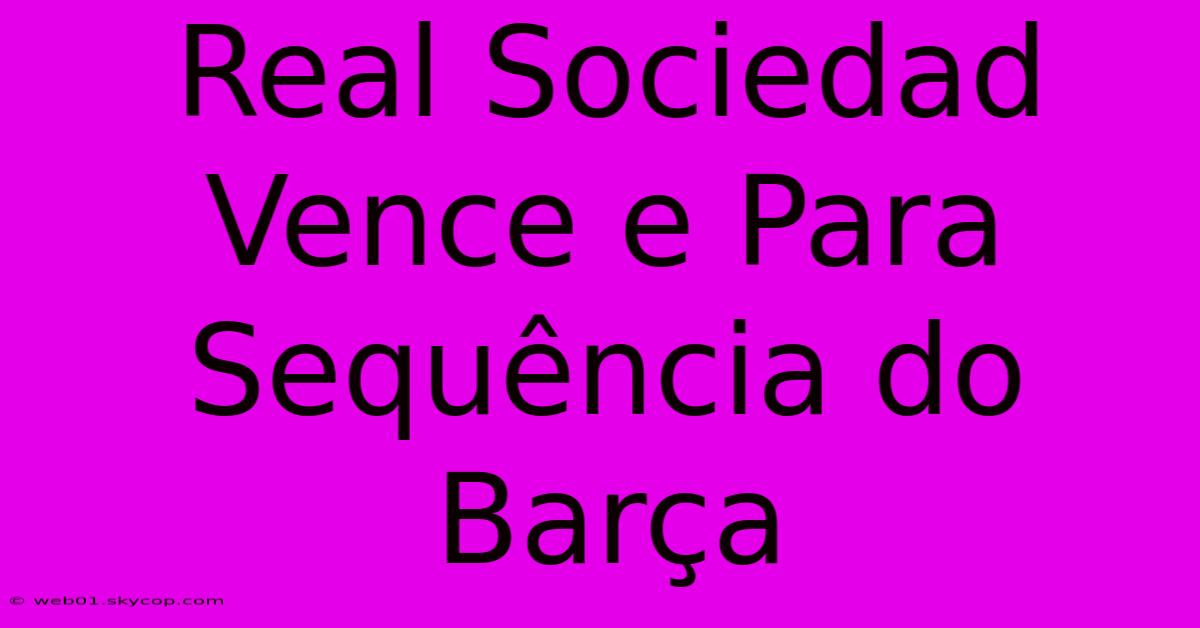 Real Sociedad Vence E Para Sequência Do Barça