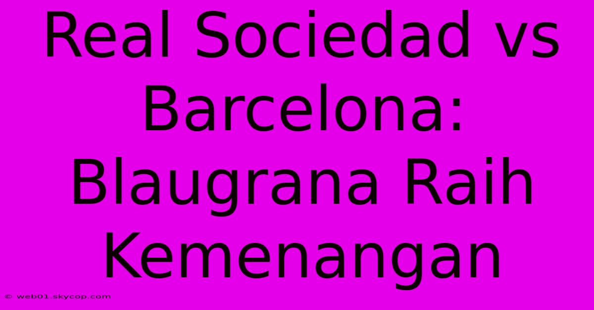 Real Sociedad Vs Barcelona: Blaugrana Raih Kemenangan