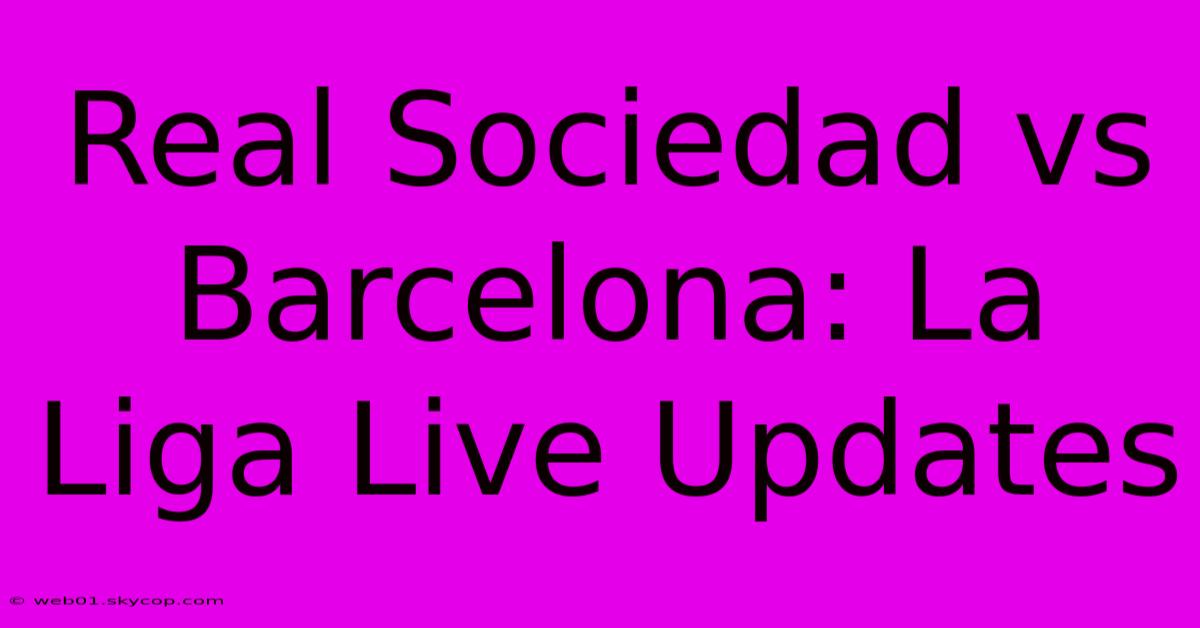 Real Sociedad Vs Barcelona: La Liga Live Updates