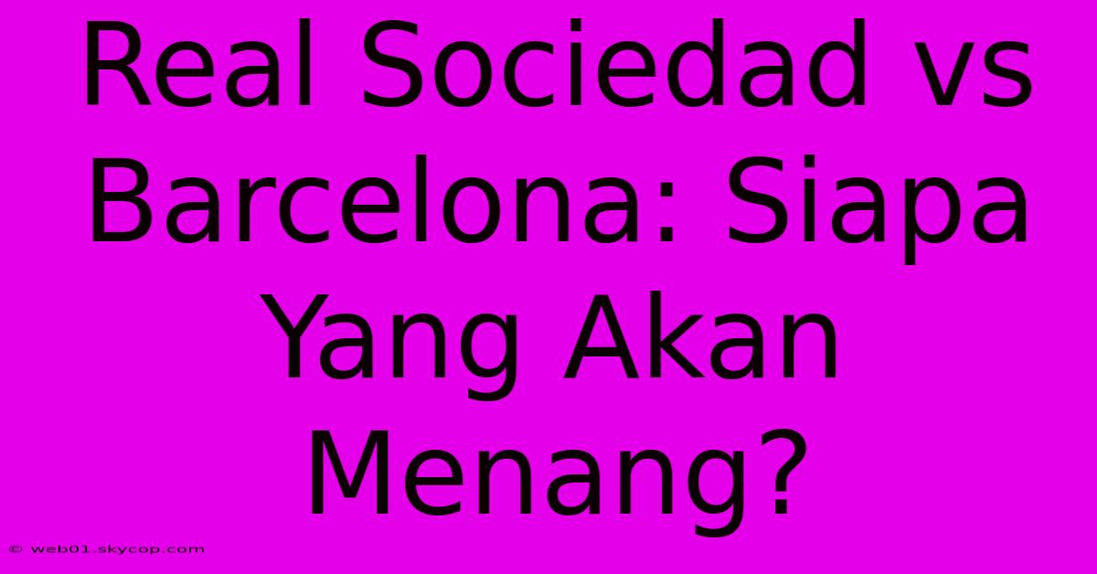 Real Sociedad Vs Barcelona: Siapa Yang Akan Menang?