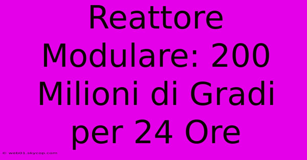 Reattore Modulare: 200 Milioni Di Gradi Per 24 Ore