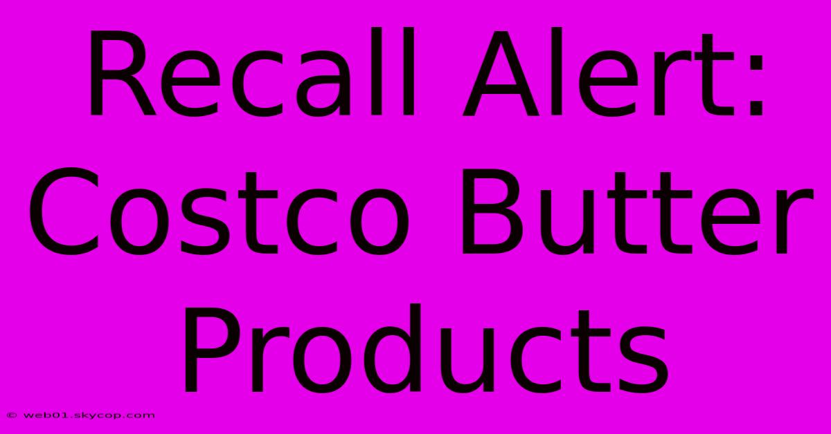 Recall Alert: Costco Butter Products 